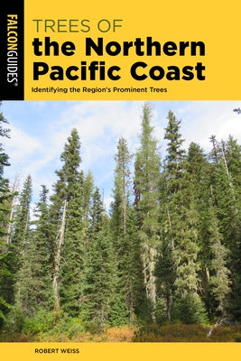 Trees of the Northern Pacific Coast: Identifying the Region's Prominent Trees by Weiss, Robert