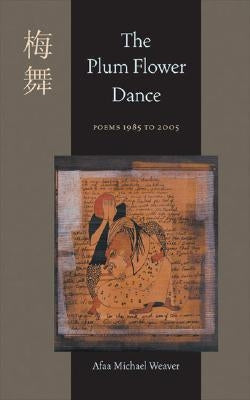 The Plum Flower Dance: Poems 1985 to 2005 by Weaver, Afaa Michael