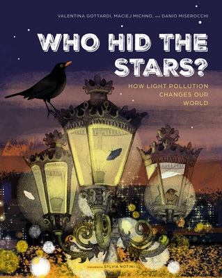 Who Hid the Stars?: How Light Pollution Changes Our World by Gottardi, Valentina
