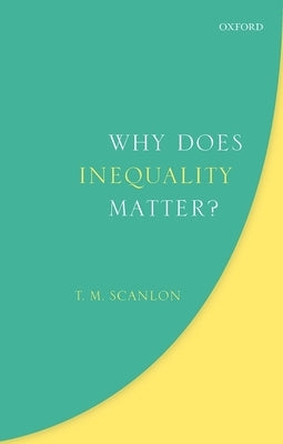 Why Does Inequality Matter? by Scanlon, T. M.