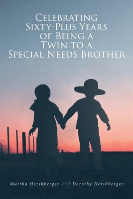 Celebrating Sixty-Plus Years of Being a Twin to a Special Needs Brother by Hershberger, Martha