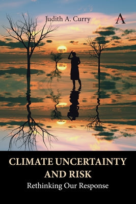 Climate Uncertainty and Risk: Rethinking Our Response by Curry, Judith