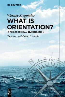 What Is Orientation?: A Philosophical Investigation by Stegmaier, Werner