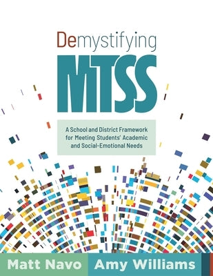 Demystifying Mtss: A School and District Framework for Meeting Students' Academic and Social-Emotional Needs (Your Essential Guide for Im by Navo, Matt