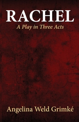 Rachel A Play in Three Acts by GrimkÃ©, Angelina Weld