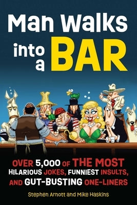 Man Walks Into a Bar: Over 5,000 of the Most Hilarious Jokes, Funniest Insults and Gut-Busting One-Liners by Arnott, Stephen