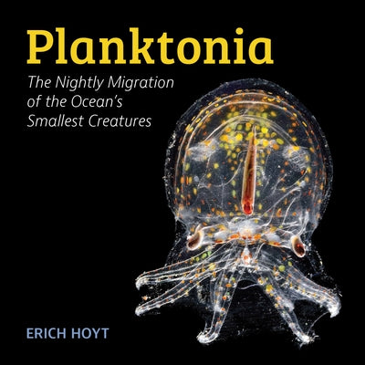 Planktonia: The Nightly Migration of the Ocean's Smallest Creatures by Hoyt, Erich