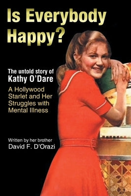 Is Everybody Happy?: The Untold Story of Kathy O'Dare A Hollywood Starlet and Her Struggles with Mental Illness by D'Orazi, David F.