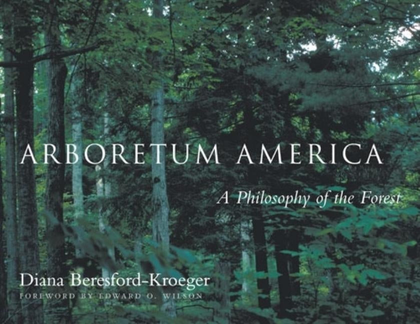 Arboretum America: A Philosophy of the Forest by Beresford-Kroeger, Diana