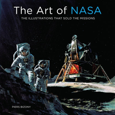 The Art of NASA: The Illustrations That Sold the Missions by Bizony, Piers