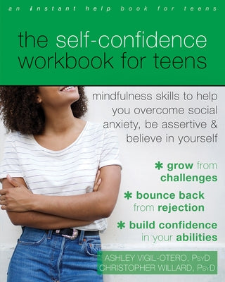 The Self-Confidence Workbook for Teens: Mindfulness Skills to Help You Overcome Social Anxiety, Be Assertive, and Believe in Yourself by Vigil-Otero, Ashley