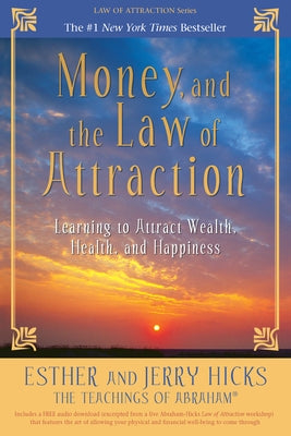 Money, and the Law of Attraction: Learning to Attract Wealth, Health, and Happiness by Hicks, Esther