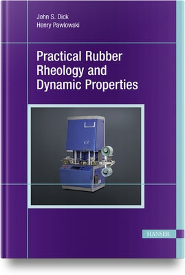 Practical Rubber Rheology and Dynamic Properties by Dick, John