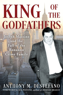 King of the Godfathers: Joseph Massino and the Fall of the Bonanno Crime Family by DeStefano, Anthony M.