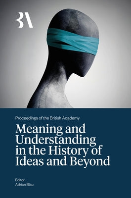 Meaning and Understanding in the History of Ideas and Beyond by Blau, Adrian