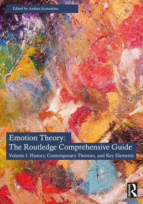 Emotion Theory: The Routledge Comprehensive Guide: Volume I: History, Contemporary Theories, and Key Elements by Scarantino, Andrea