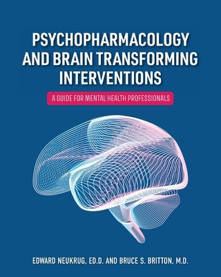 Psychopharmacology and Brain Transforming Interventions: A Guide for Mental Health Professionals by Neukrug, Edward