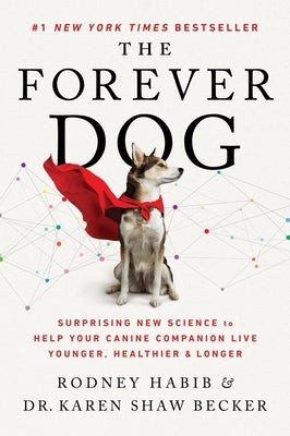 The Forever Dog: Surprising New Science to Help Your Canine Companion Live Younger, Healthier, and Longer by Habib, Rodney