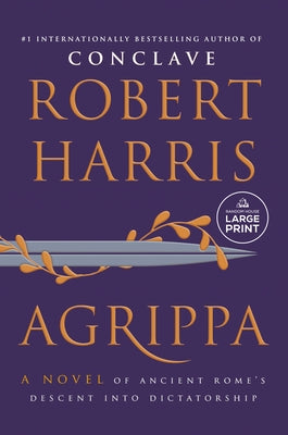 Agrippa: A Novel of Ancient Rome's Descent Into Dictatorship by Harris, Robert