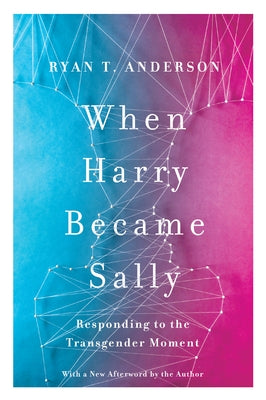 When Harry Became Sally: Responding to the Transgender Moment by Anderson, Ryan T.