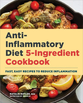 Anti-Inflammatory Diet 5-Ingredient Cookbook: Fast, Easy Recipes to Reduce Inflammation by Butler, Natalie