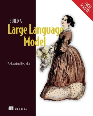 Build a Large Language Model (from Scratch) by Raschka, Sebastian