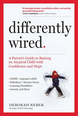 Differently Wired: A Parent's Guide to Raising an Atypical Child with Confidence and Hope by Reber, Deborah