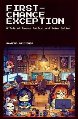 First-Chance Exception: A Tale of Games, Gaffes, and Going Online by Arifianto, Raymond