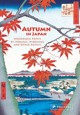 Autumn in Japan: Woodblock Prints by Hokusai, Hiroshige and Other Artists by Sefrioui, Anne