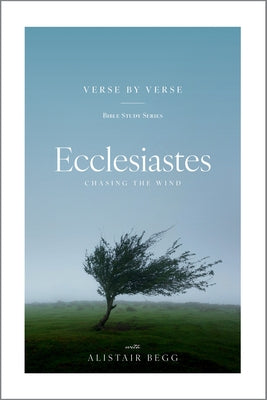 Ecclesiastes Verse by Verse: Chasing the Wind by Begg, Alistair