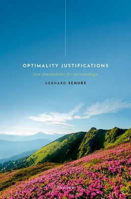 Optimality Justifications: New Foundations for Epistemology by Schurz, Gerhard