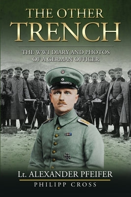 The Other Trench: The WW1 Diary and Photos of a German Officer by Pfeifer, Alexander