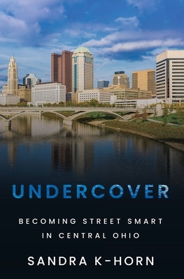 Undercover: Becoming Street Smart in Central Ohio by K-Horn, Sandra