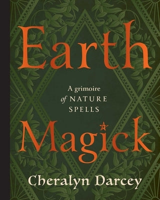 Earth Magick: A Grimoire of Nature Spells by Darcey, Cheralyn