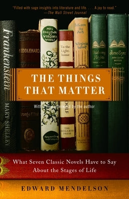 The Things That Matter: What Seven Classic Novels Have to Say About the Stages of Life by Mendelson, Edward