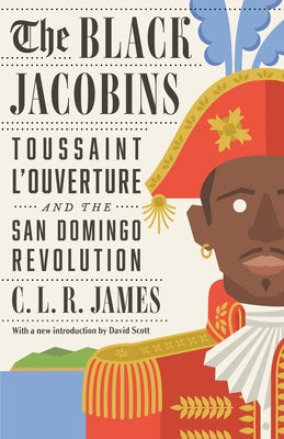 The Black Jacobins: Toussaint l'Ouverture and the San Domingo Revolution by James, C. L. R.