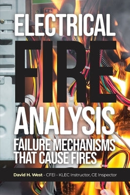 Electrical Fire Analysis: Failure Mechanisms That Cause Fires by West, David H.