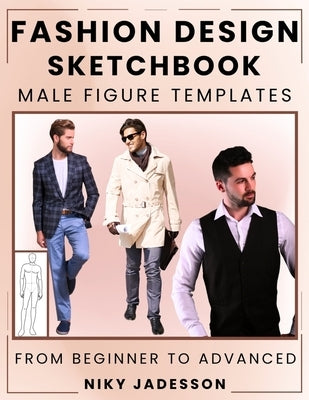 Fashion Design Sketchbook Male Figure Templates: From Beginner to Advanced - A Guided Space for Designing and Sketching Men's Fashion. Includes Figure by Jadesson, Niky