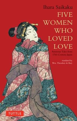 Five Women Who Loved Love: Amorous Tales from 17th-Century Japan by Saikaku, Ihara