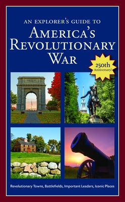 An Explorer's Guide to America's Revolutionary War: Revolutionary Towns, Battlefields, Important Leaders, Iconic Places by Dunkerly, Robert M.