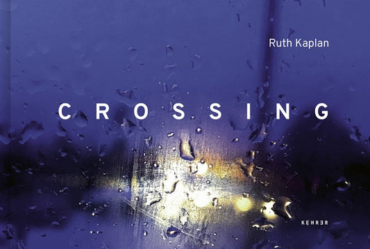 Crossing: From USA to Canada, Walking Roxham Road by Kaplan, Ruth