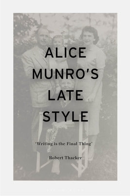 Alice Munro's Late Style: 'Writing Is the Final Thing' by Thacker, Robert