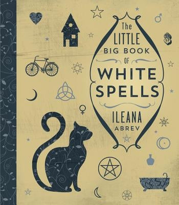 The Little Big Book of White Spells by Abrev, Ileana