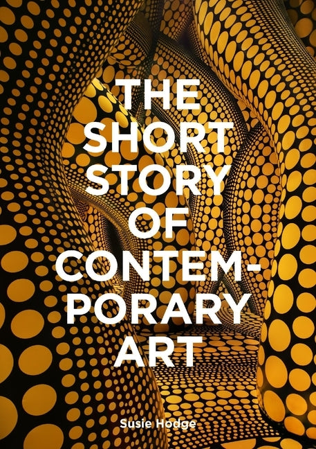 The Short Story of Contemporary Art: A Pocket Guide to Key Movements, Works, Themes & Techniques by Hodge