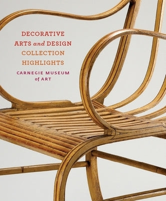 Carnegie Museum of Art: Decorative Arts and Design: Collection Highlights by Busch, Jason