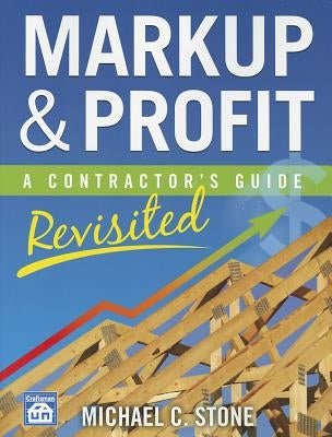 Markup & Profit: A Contractor's Guide, Revisited by Stone, Michael C.