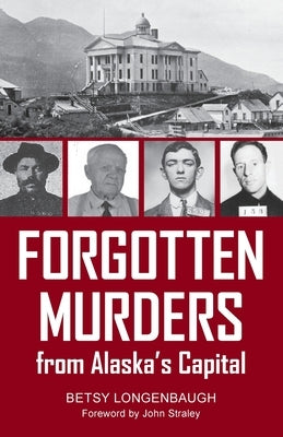 Forgotten Murders from Alaska's Capital by Longenbaugh, Betsy