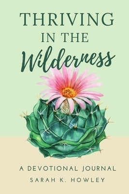 Thriving in the Wilderness: A Devotional Journal by Howley, Sarah K.