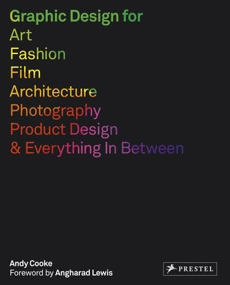 Graphic Design for Art, Fashion, Film, Architecture, Photography, Product Designand Everything in Between by Cooke, Andy