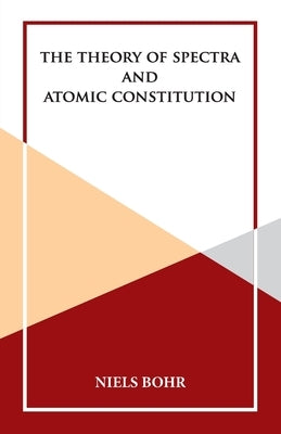 The Theory of Spectra and Atomic Constitution by Bohr, Niels